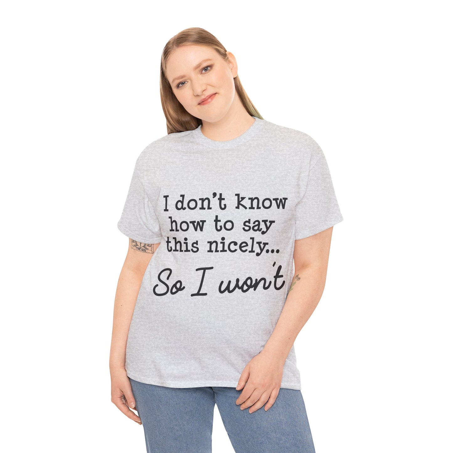 I Don't Know How To Say This Nicely Unisex Heavy Cotton Tee