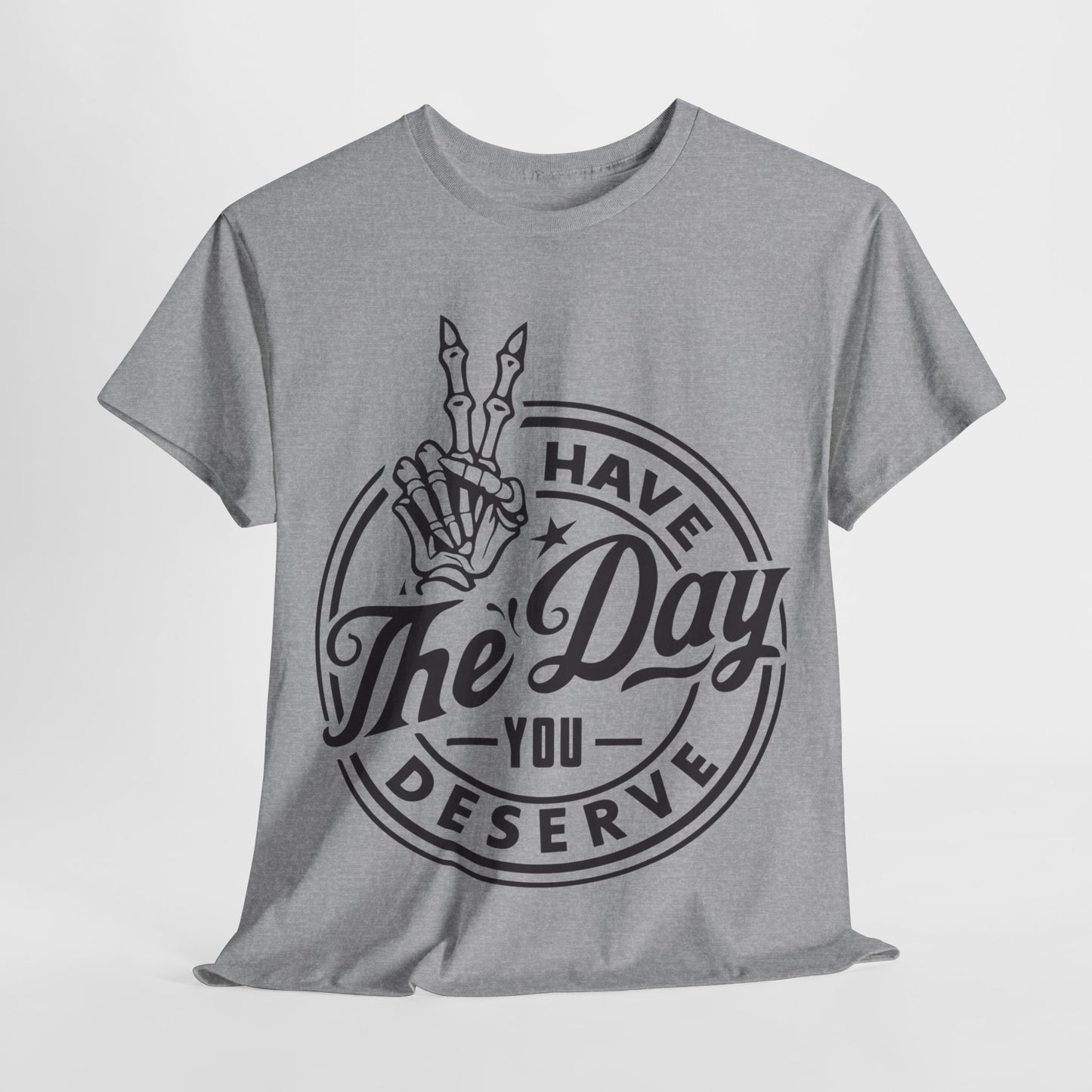 Have The Day You Deserve Unisex Heavy Cotton Tee