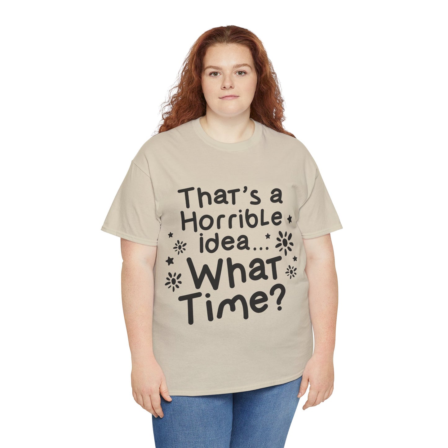 That's A Horrible Idea What Time? Unisex Heavy Cotton Tee