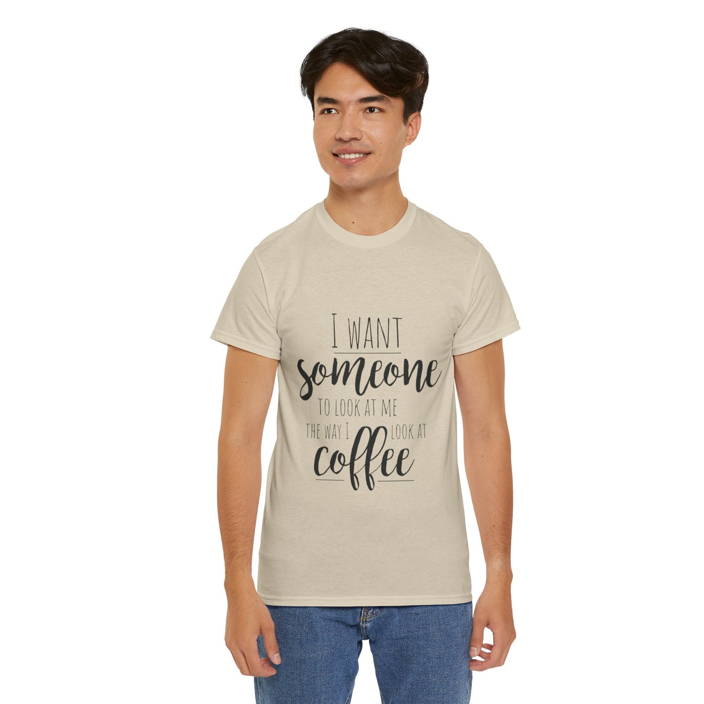 I Want Someone To Look At Me Like I look At Coffee Unisex Heavy Cotton Tee