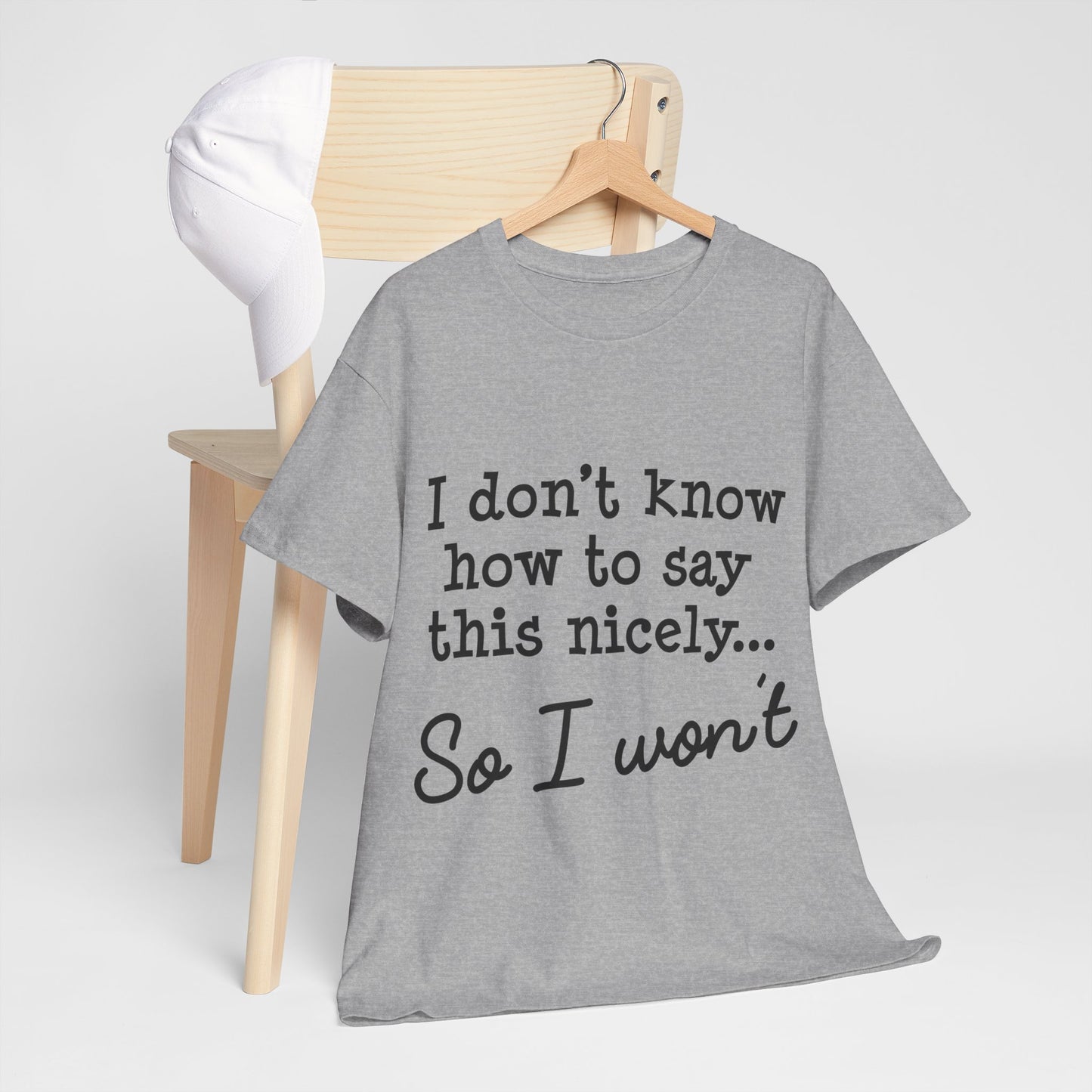 I Don't Know How To Say This Nicely Unisex Heavy Cotton Tee