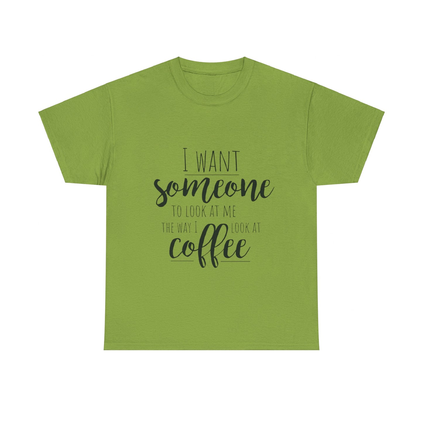 I Want Someone To Look At Me Like I look At Coffee Unisex Heavy Cotton Tee