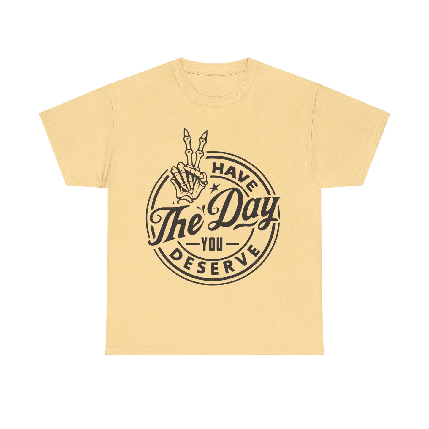 Have The Day You Deserve Unisex Heavy Cotton Tee