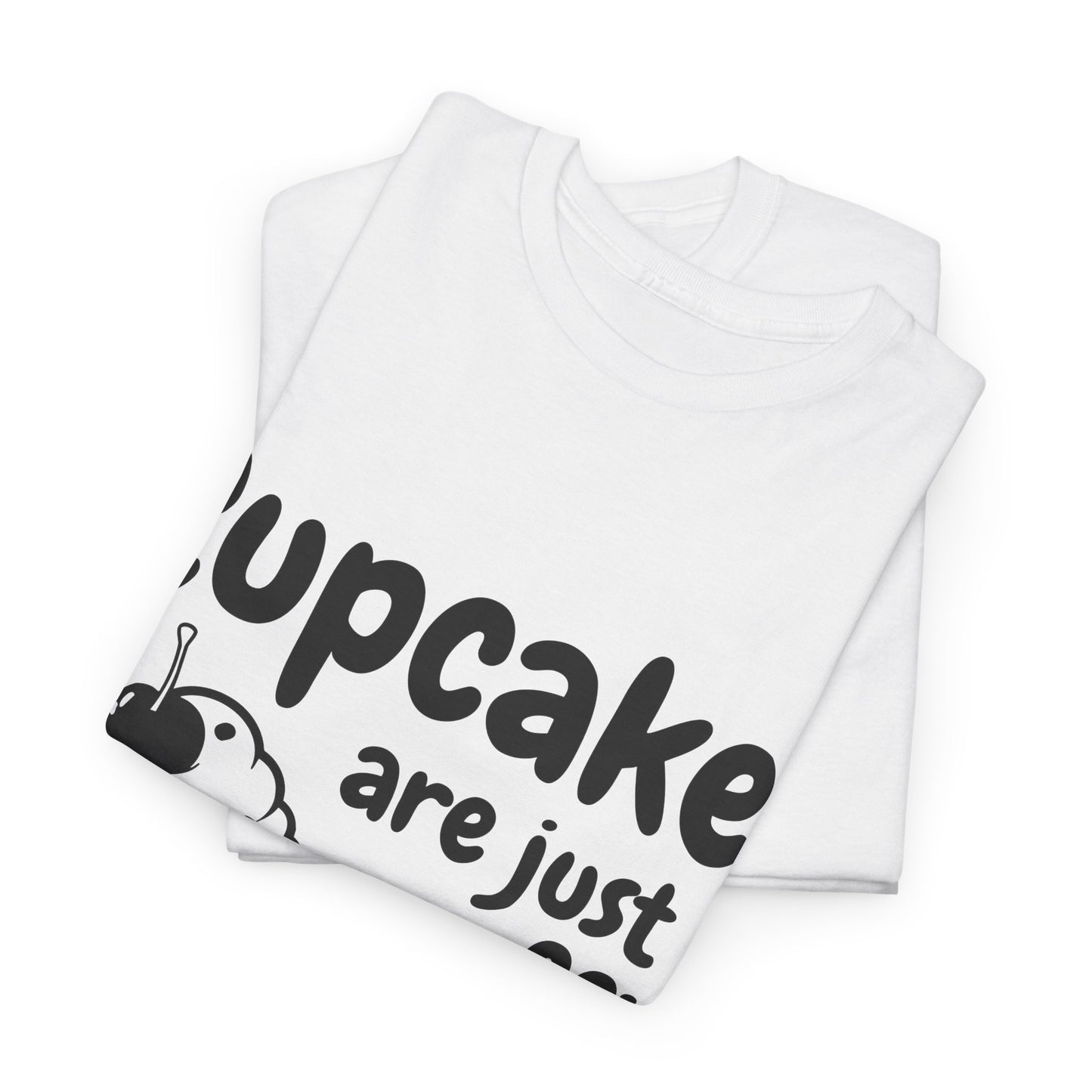 Cupcakes Are Just Muffins That Believe In Themselves Unisex Heavy Cotton Tee