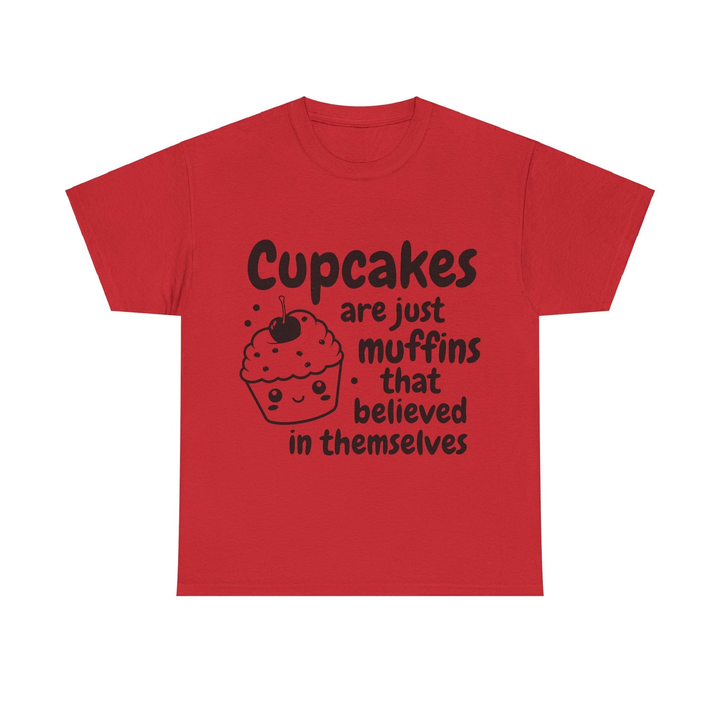 Cupcakes Are Just Muffins That Believe In Themselves Unisex Heavy Cotton Tee