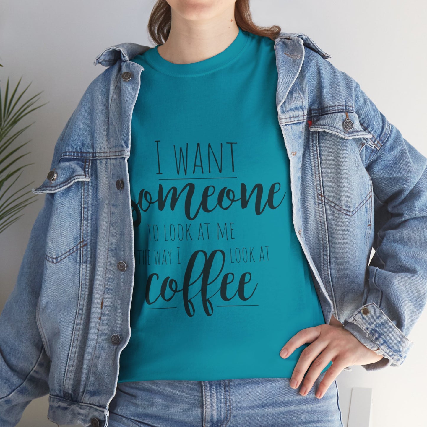 I Want Someone To Look At Me Like I look At Coffee Unisex Heavy Cotton Tee