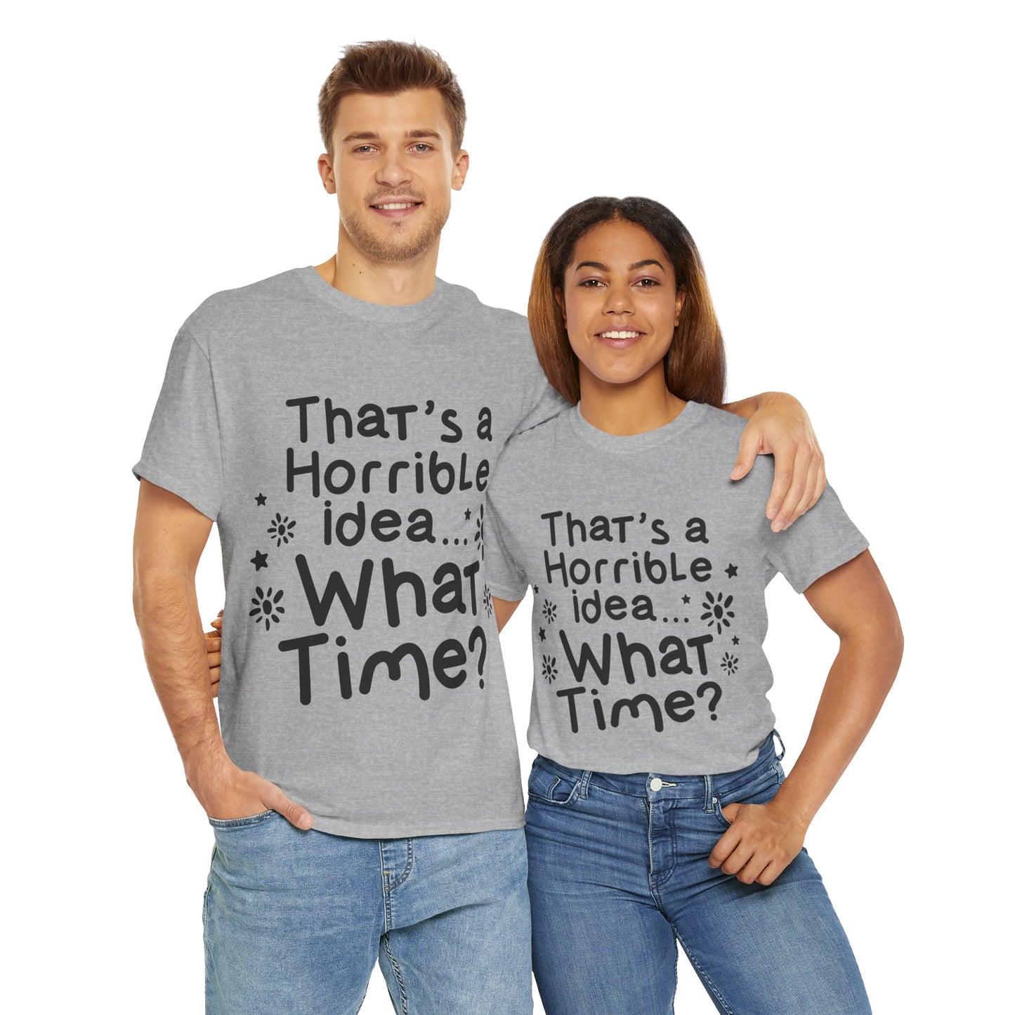 That's A Horrible Idea What Time? Unisex Heavy Cotton Tee