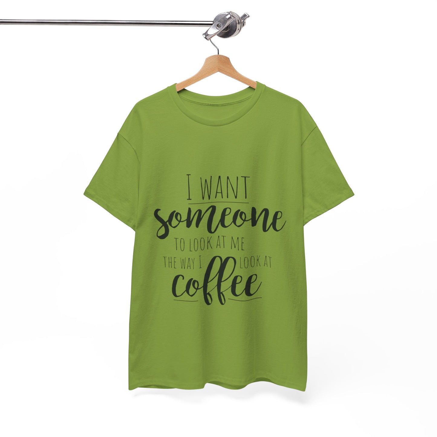 I Want Someone To Look At Me Like I look At Coffee Unisex Heavy Cotton Tee