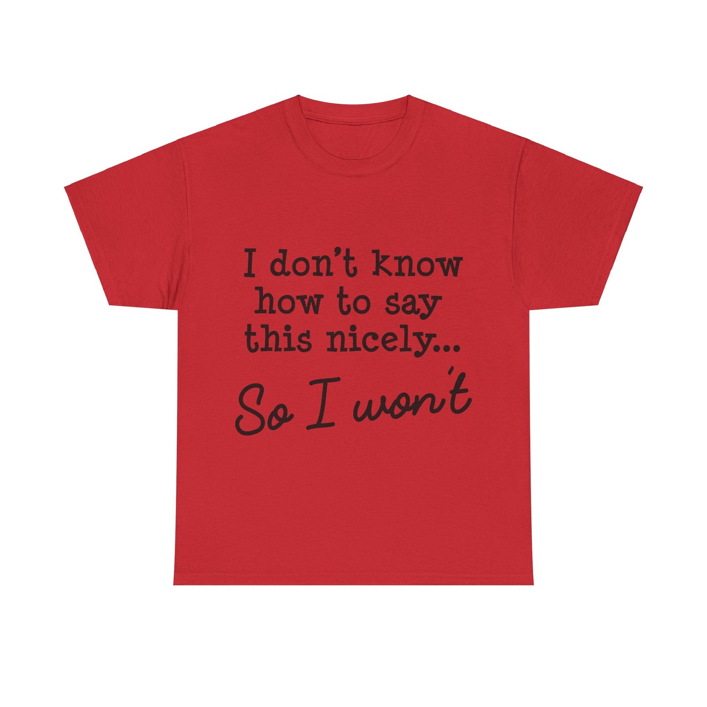 I Don't Know How To Say This Nicely Unisex Heavy Cotton Tee