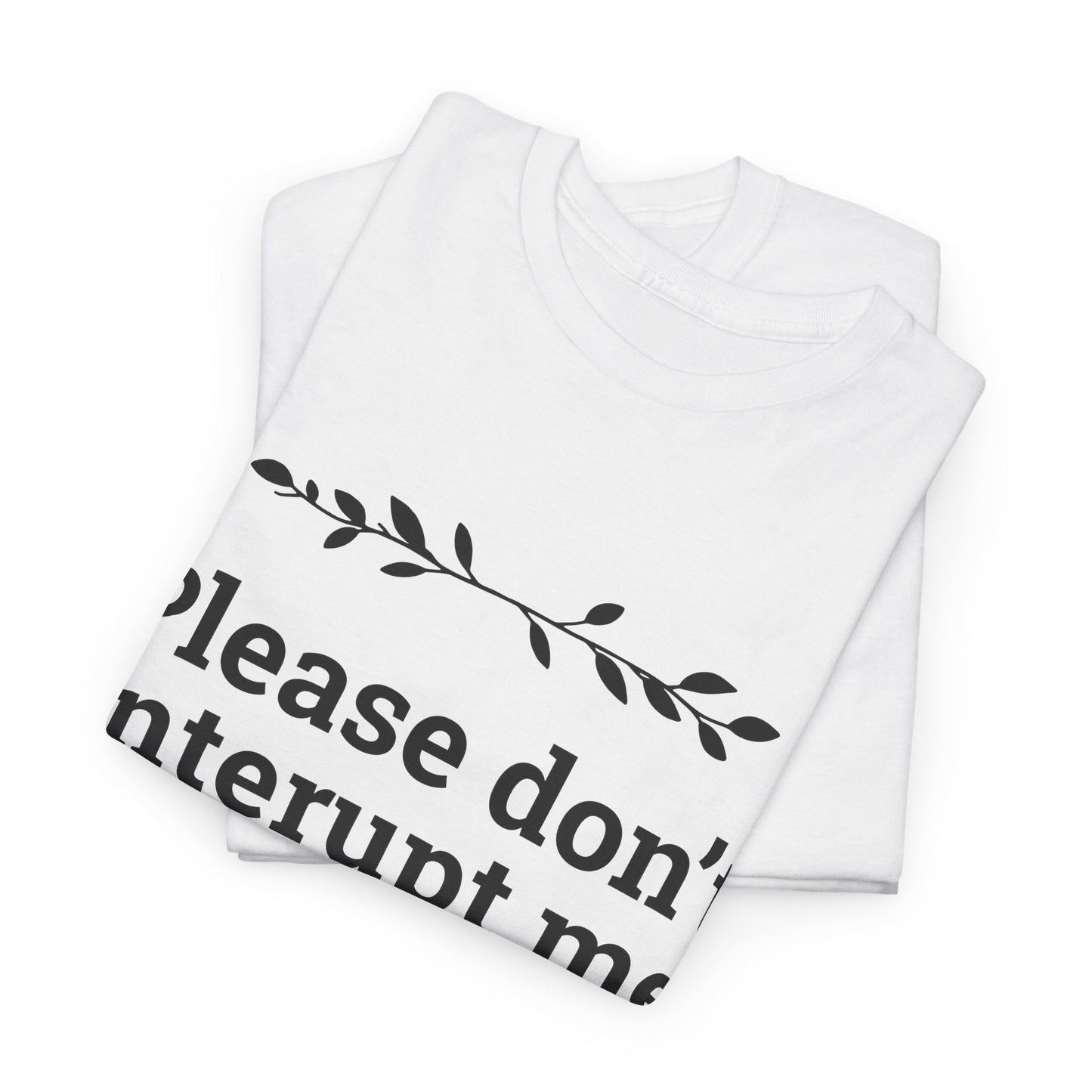 Please Don't Interrupt Me Unisex Heavy Cotton Tee