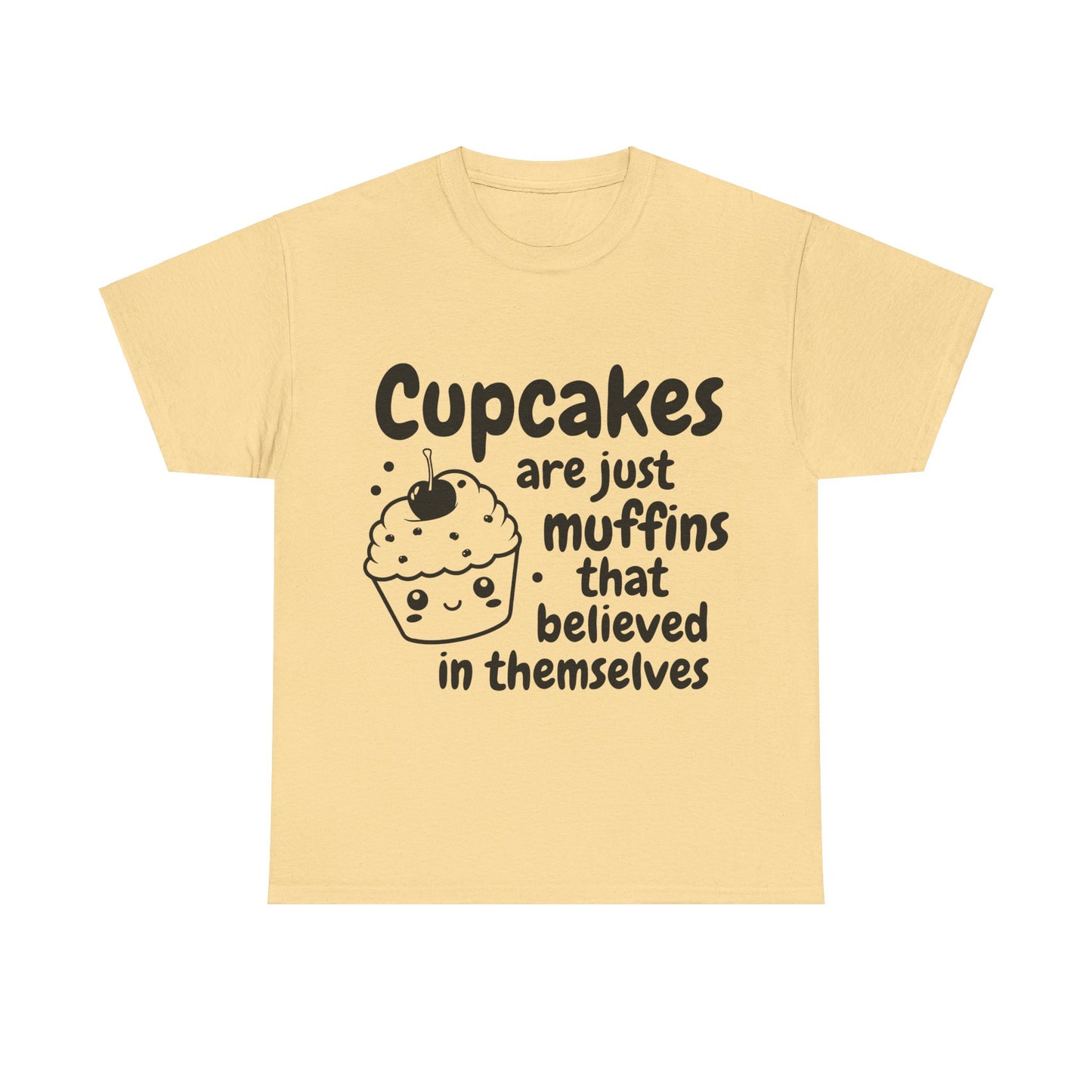 Cupcakes Are Just Muffins That Believe In Themselves Unisex Heavy Cotton Tee