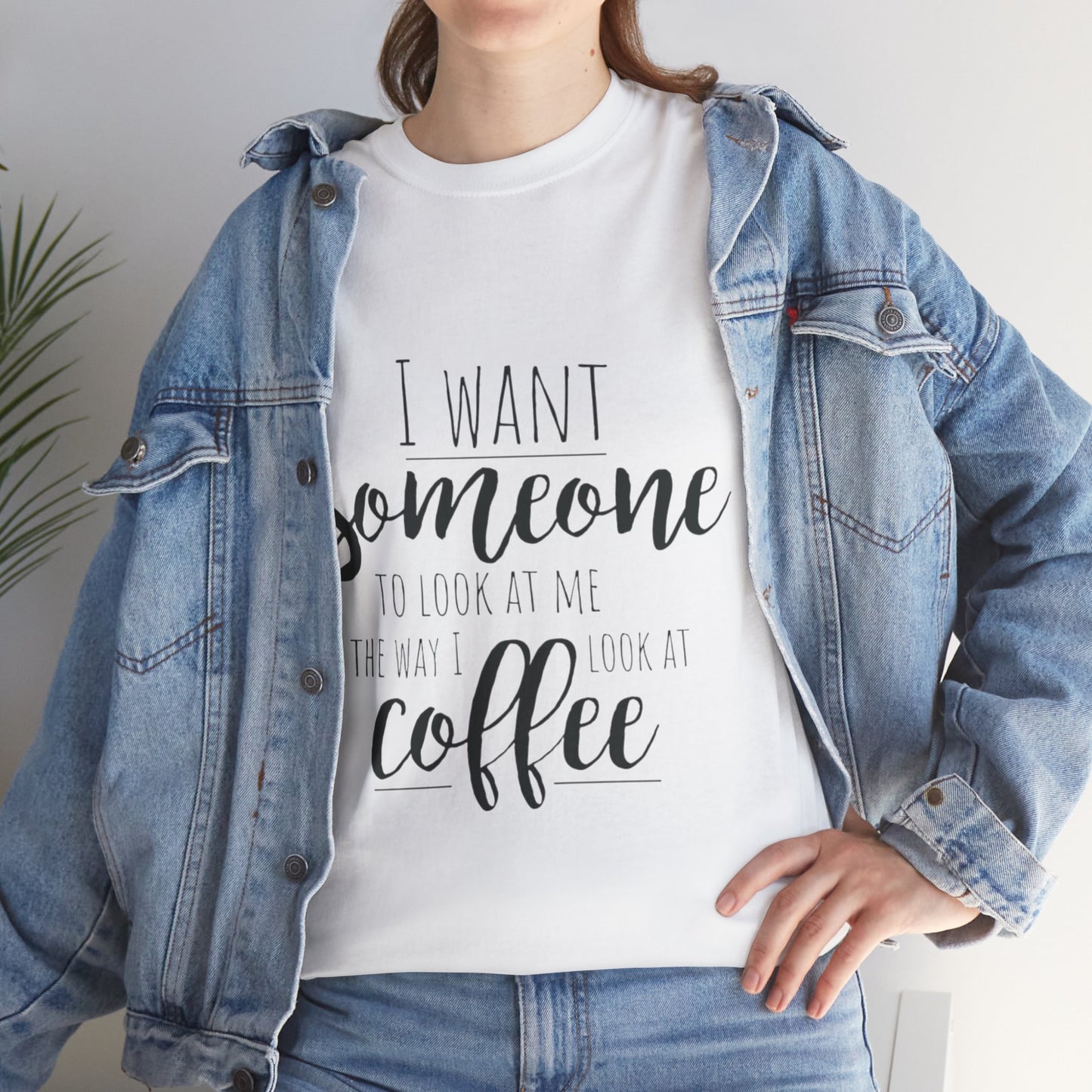 I Want Someone To Look At Me Like I look At Coffee Unisex Heavy Cotton Tee