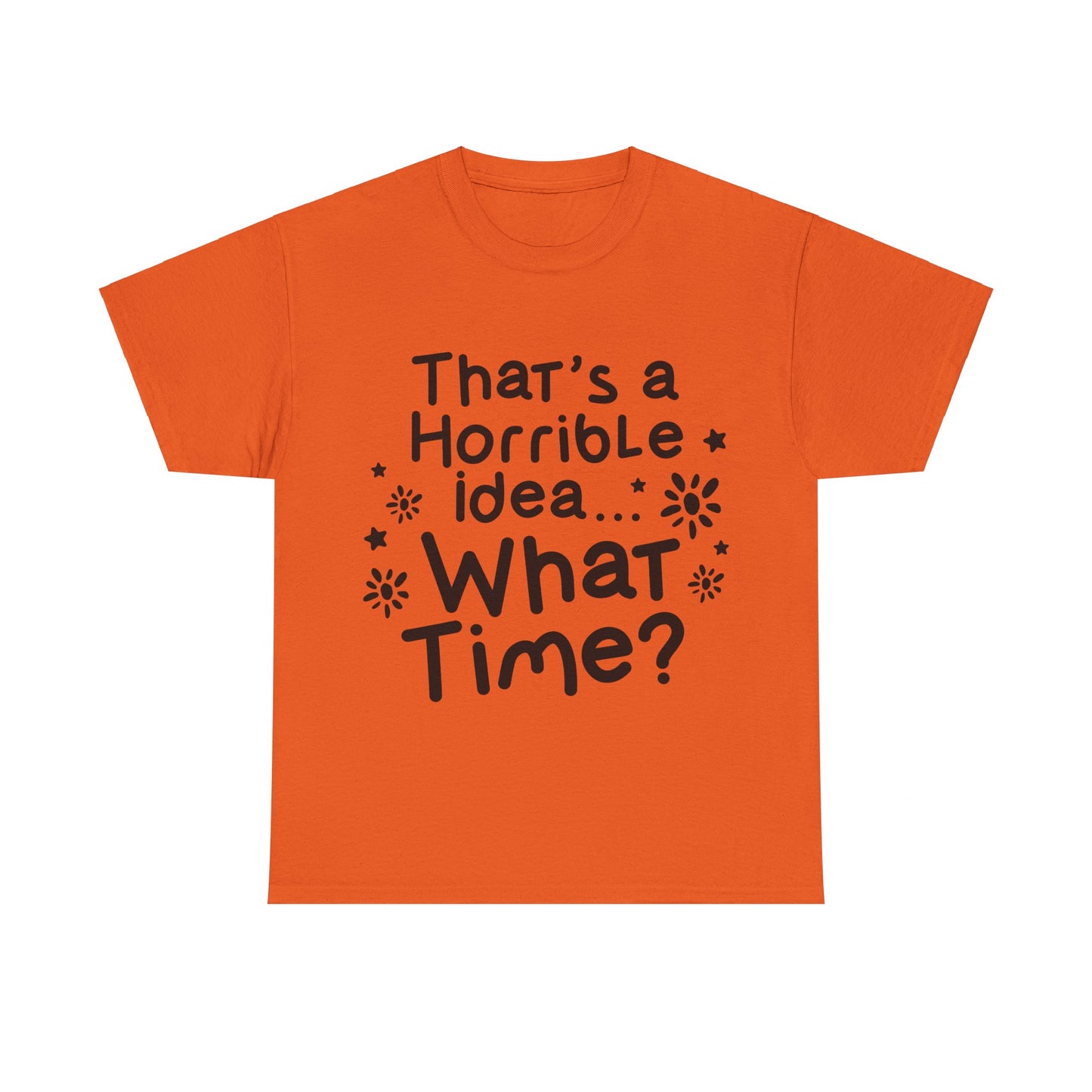 That's A Horrible Idea What Time? Unisex Heavy Cotton Tee