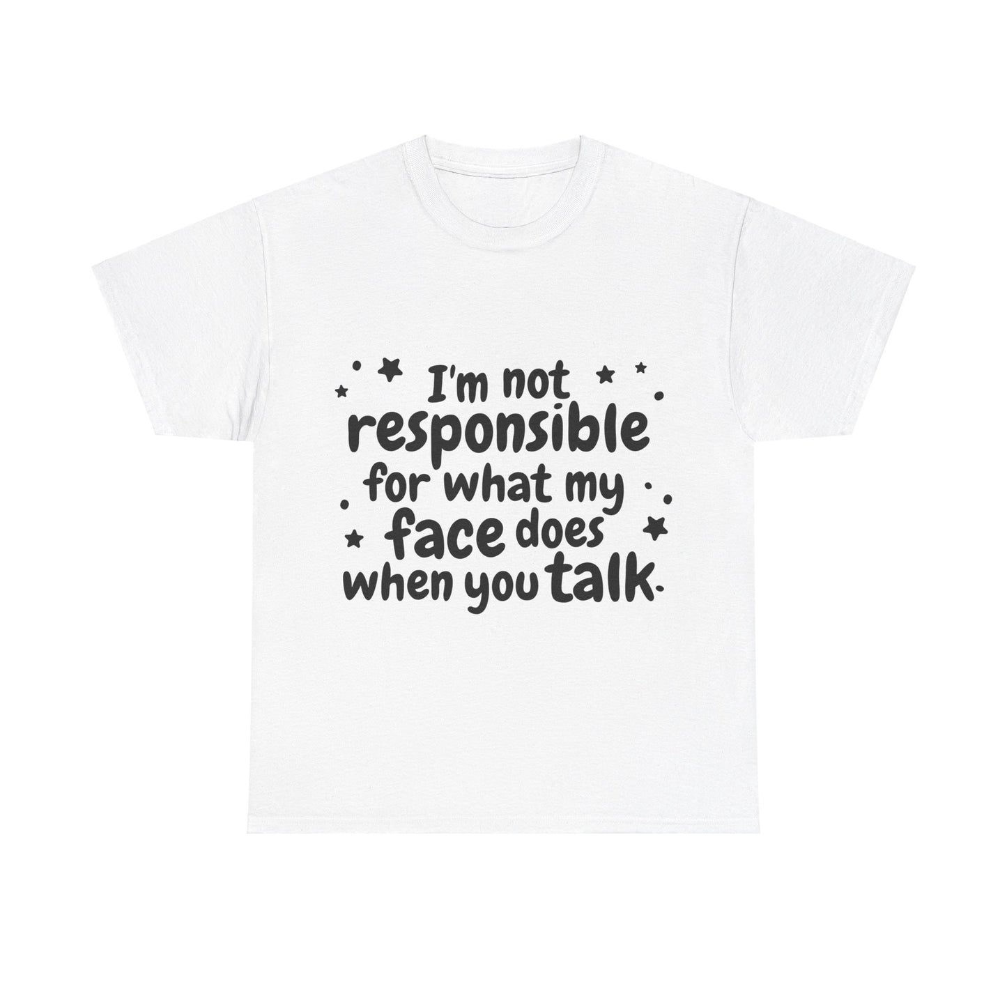 I'm Not Responsible For What My Face Does When You Talk Unisex Heavy Cotton Tee