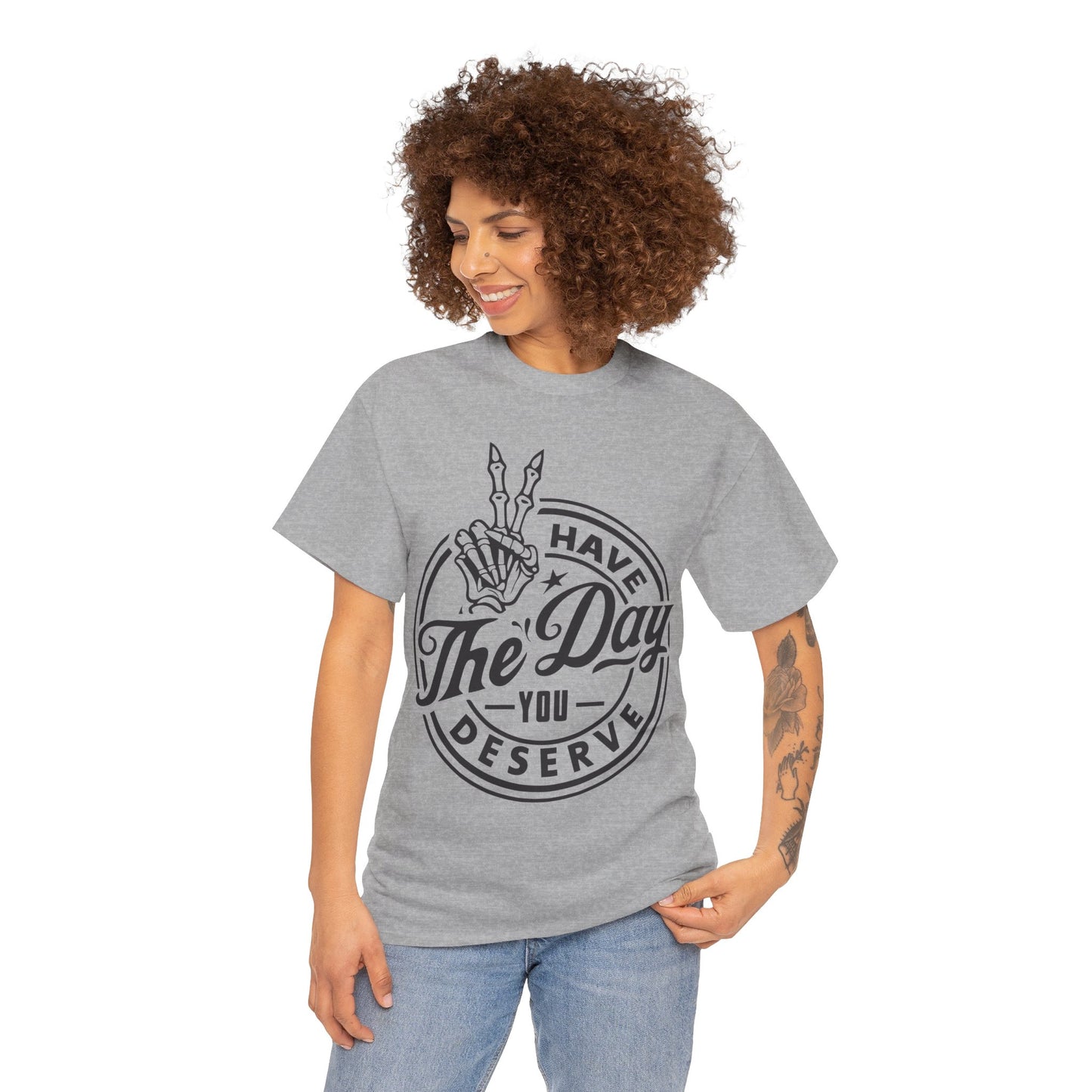 Have The Day You Deserve Unisex Heavy Cotton Tee