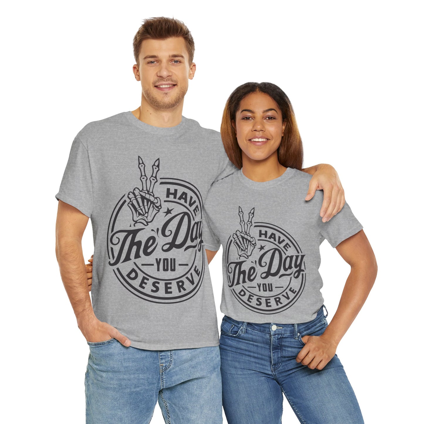 Have The Day You Deserve Unisex Heavy Cotton Tee