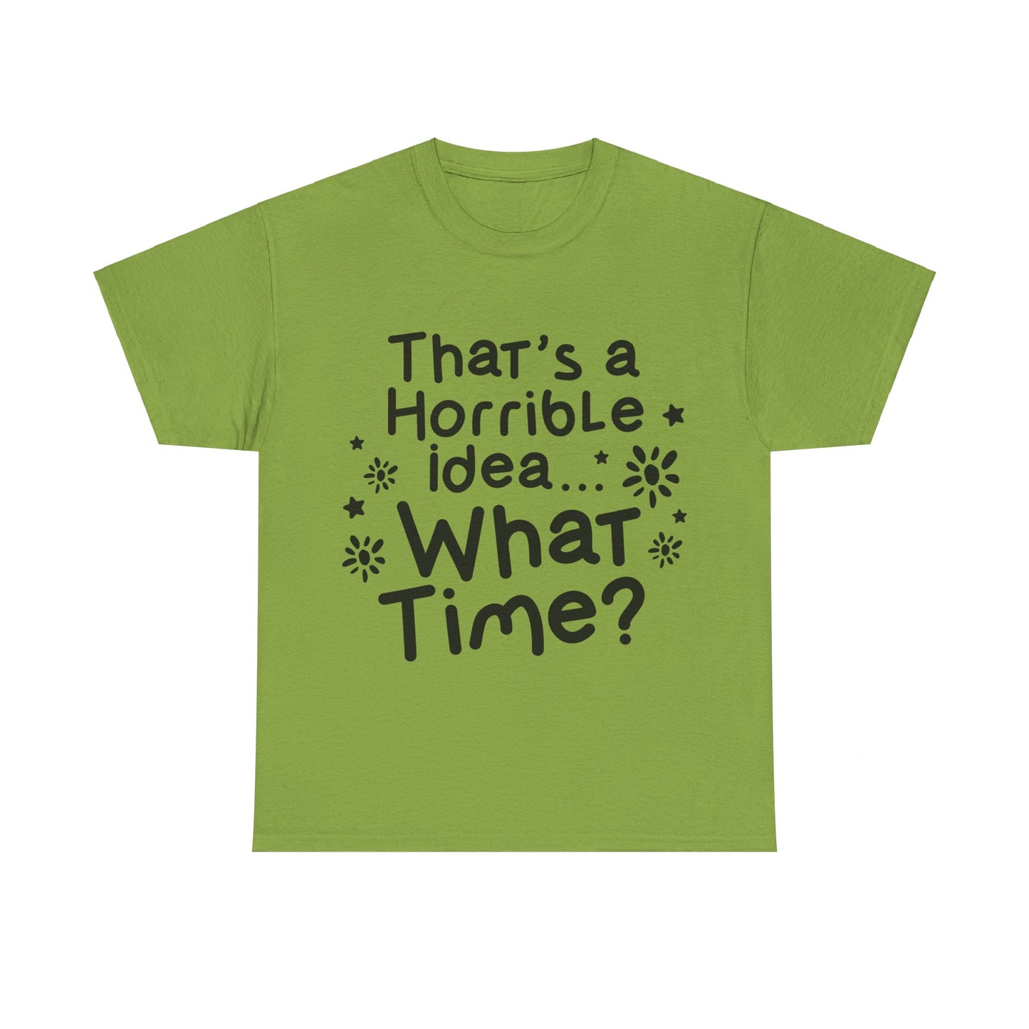 That's A Horrible Idea What Time? Unisex Heavy Cotton Tee