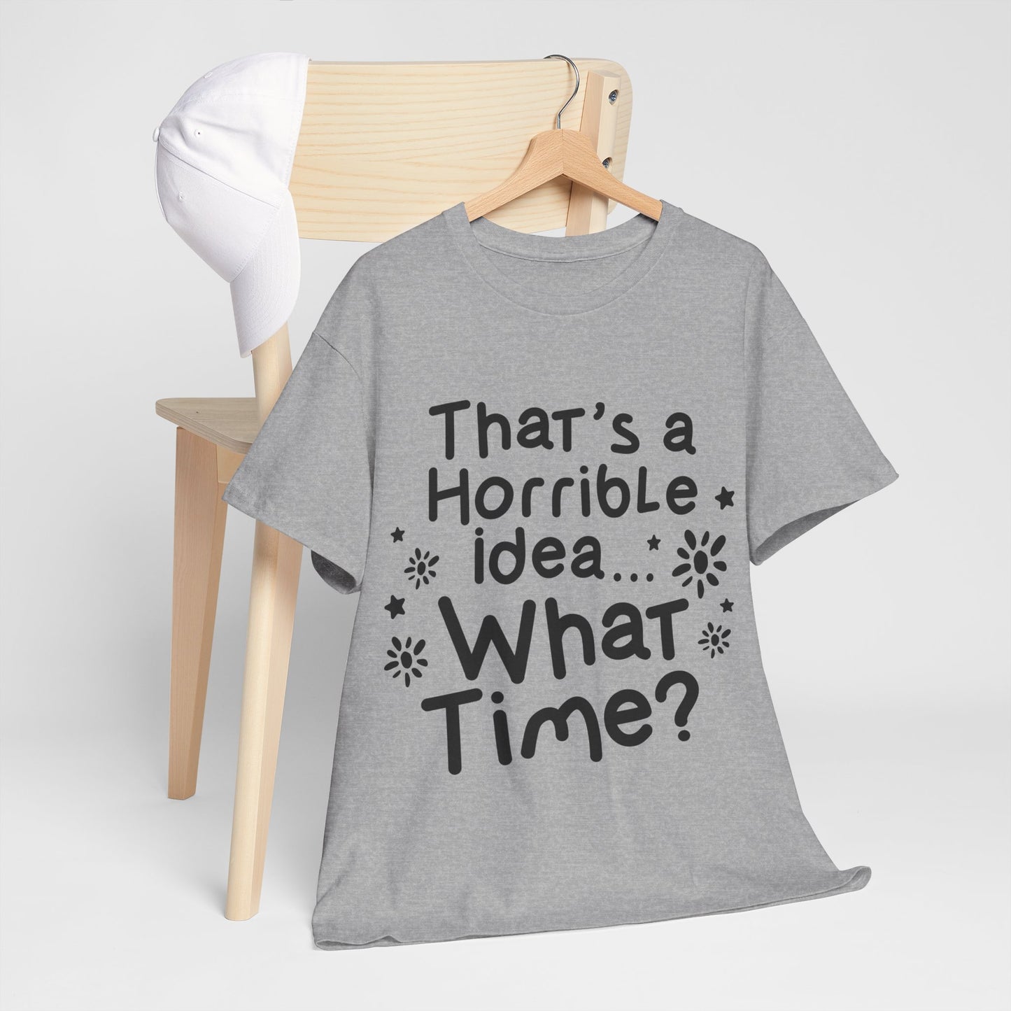 That's A Horrible Idea What Time? Unisex Heavy Cotton Tee