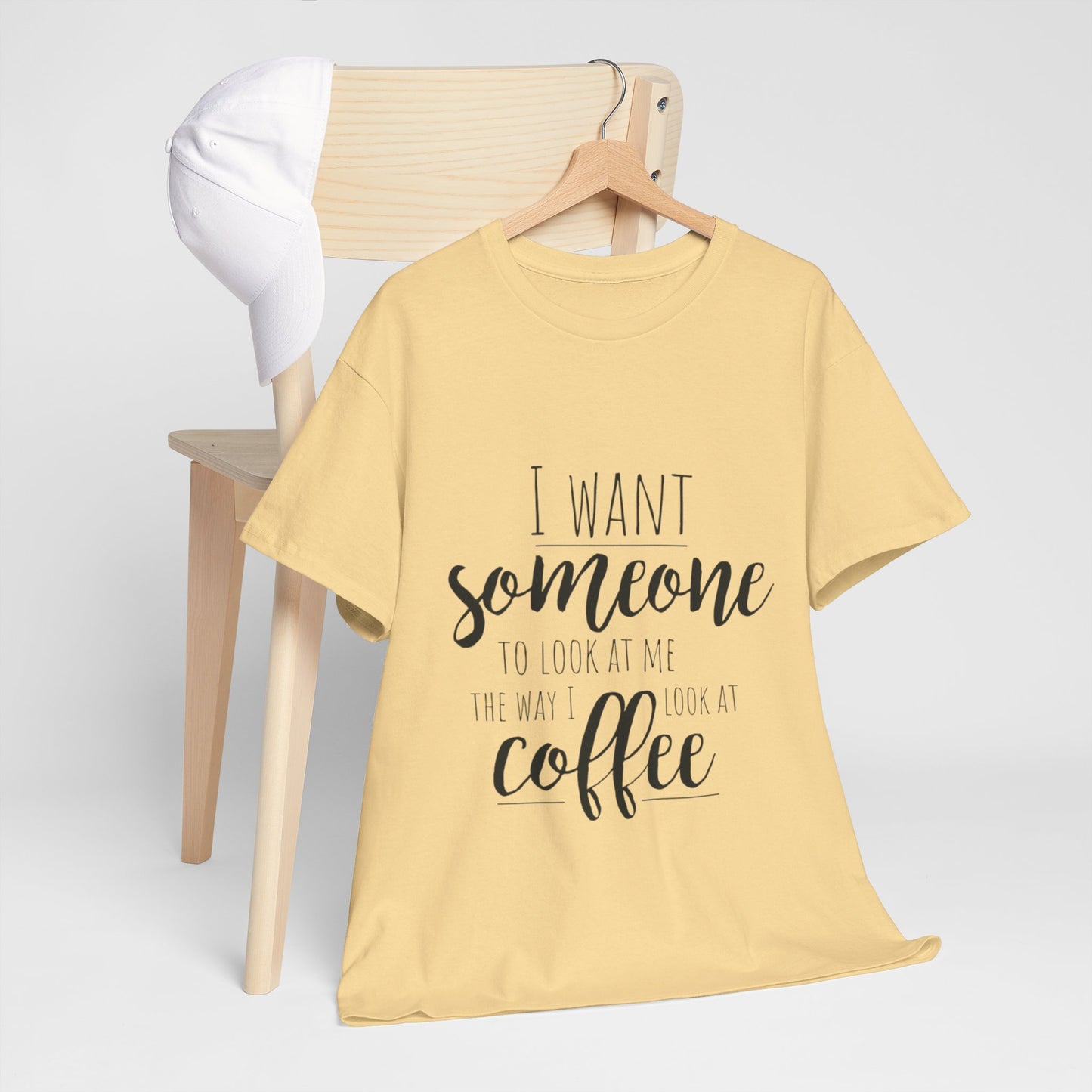 I Want Someone To Look At Me Like I look At Coffee Unisex Heavy Cotton Tee