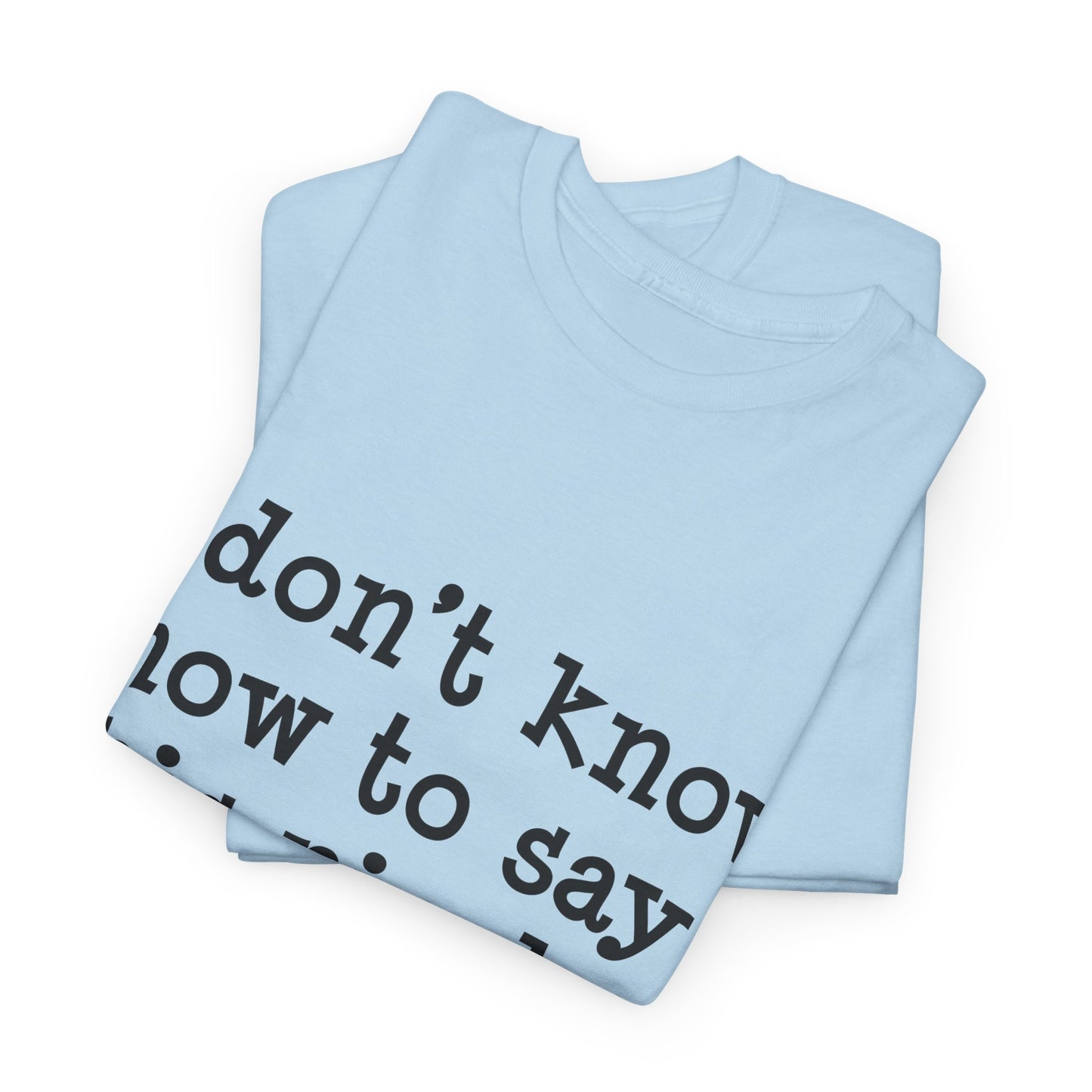 I Don't Know How To Say This Nicely Unisex Heavy Cotton Tee