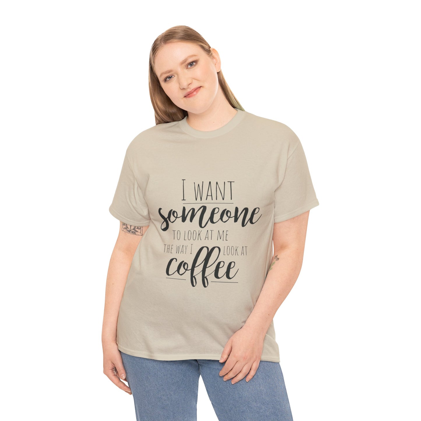 I Want Someone To Look At Me Like I look At Coffee Unisex Heavy Cotton Tee