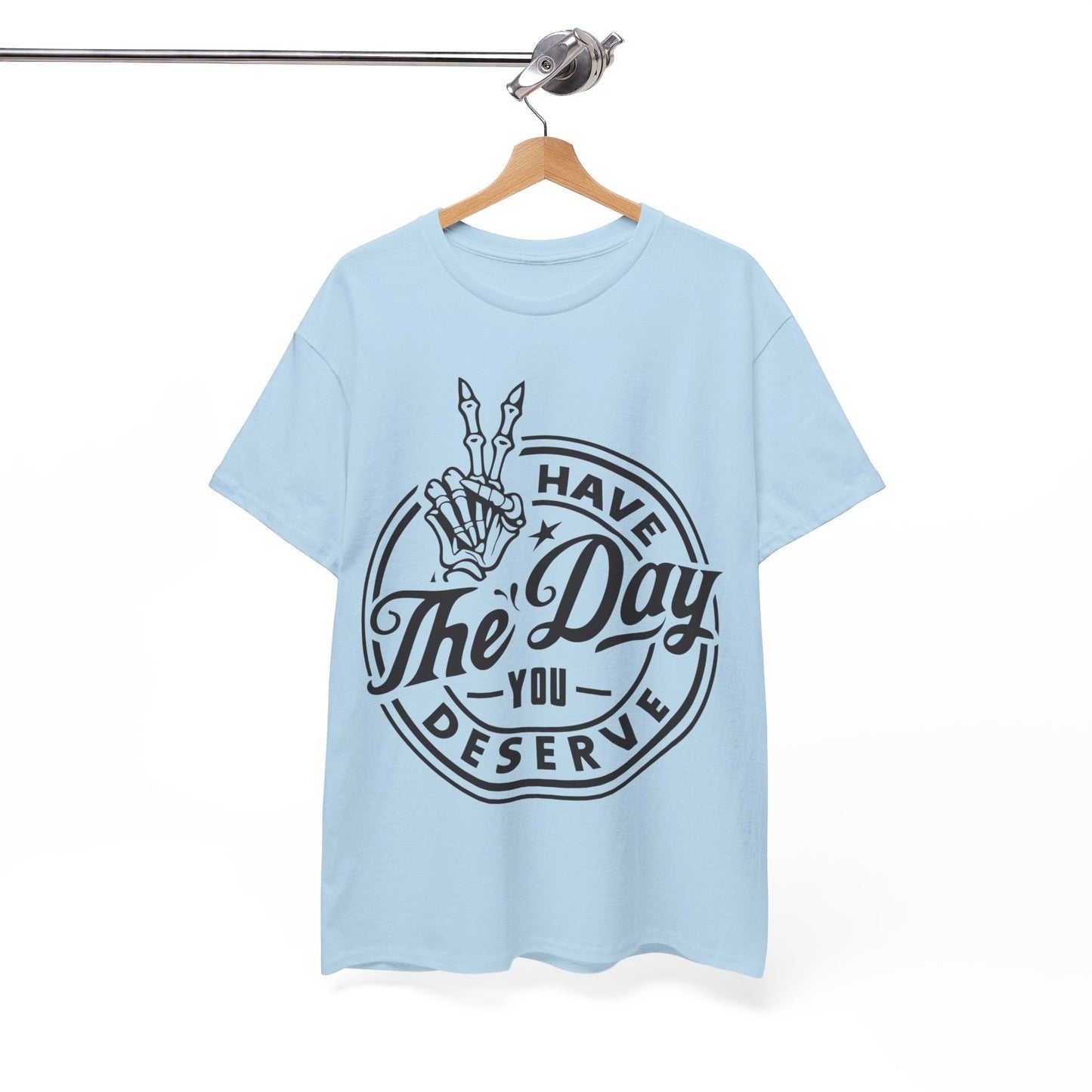 Have The Day You Deserve Unisex Heavy Cotton Tee