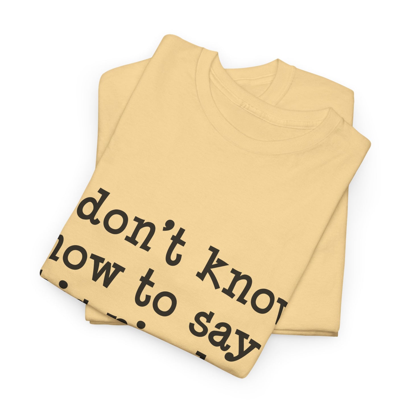 I Don't Know How To Say This Nicely Unisex Heavy Cotton Tee