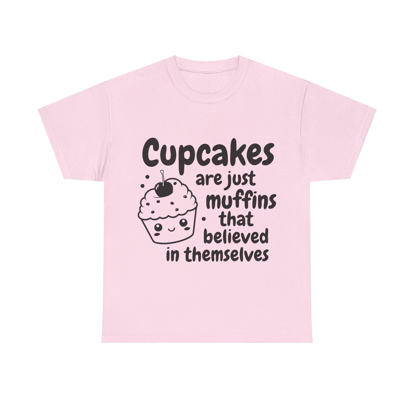 Cupcakes Are Just Muffins That Believe In Themselves Unisex Heavy Cotton Tee