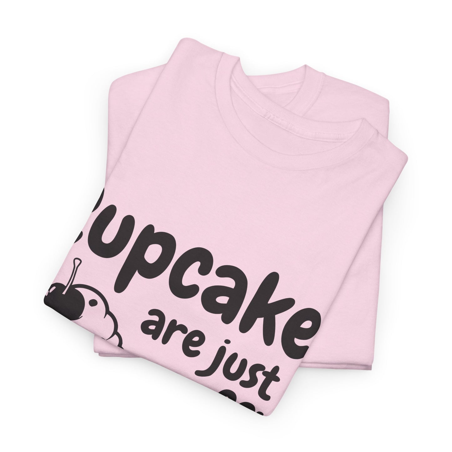 Cupcakes Are Just Muffins That Believe In Themselves Unisex Heavy Cotton Tee