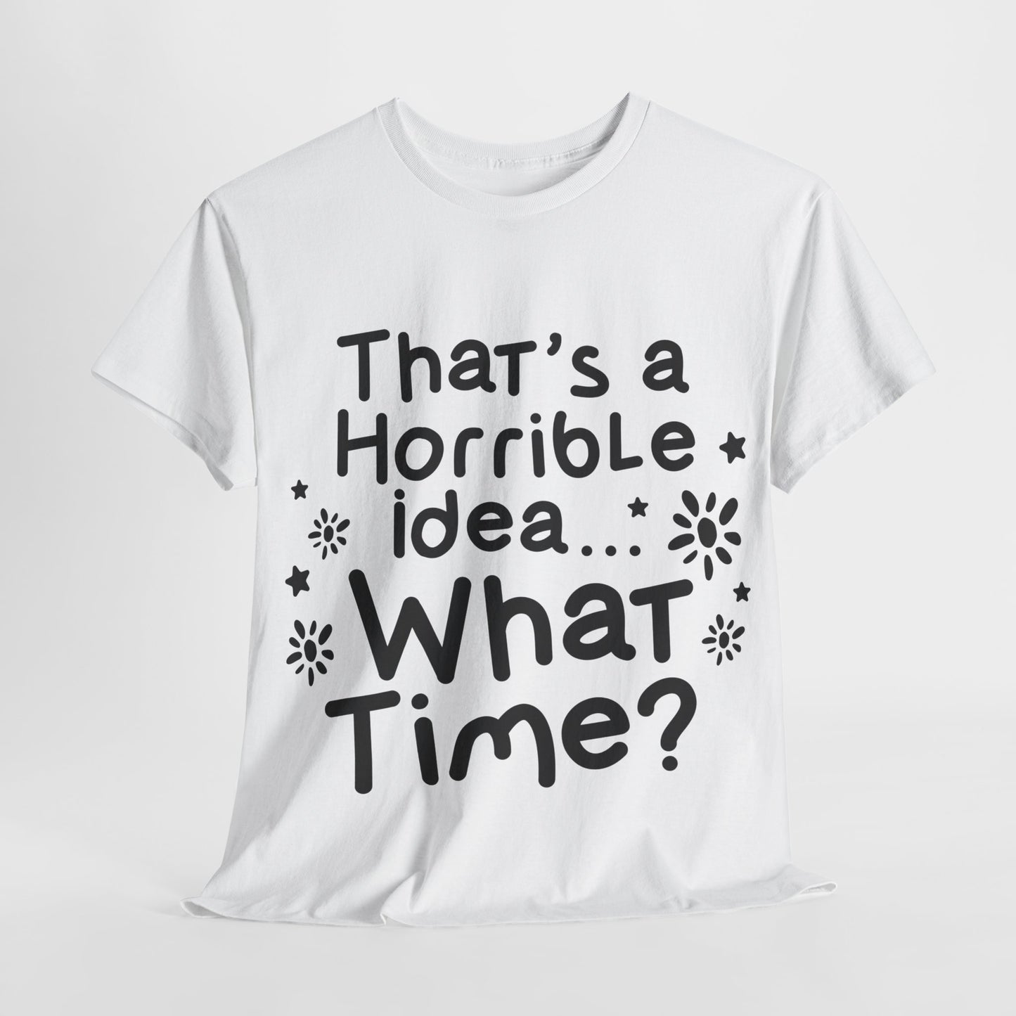 That's A Horrible Idea What Time? Unisex Heavy Cotton Tee