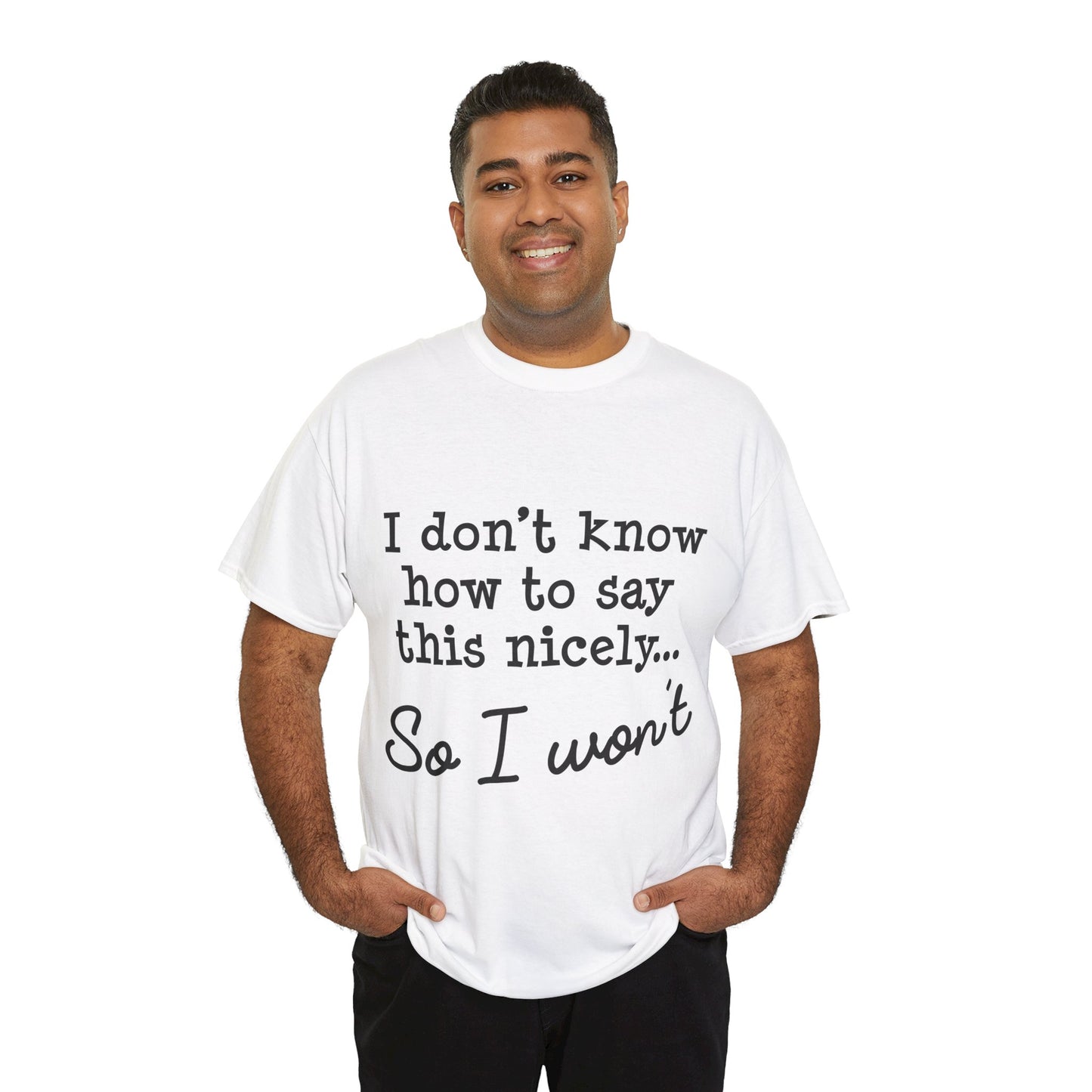 I Don't Know How To Say This Nicely Unisex Heavy Cotton Tee