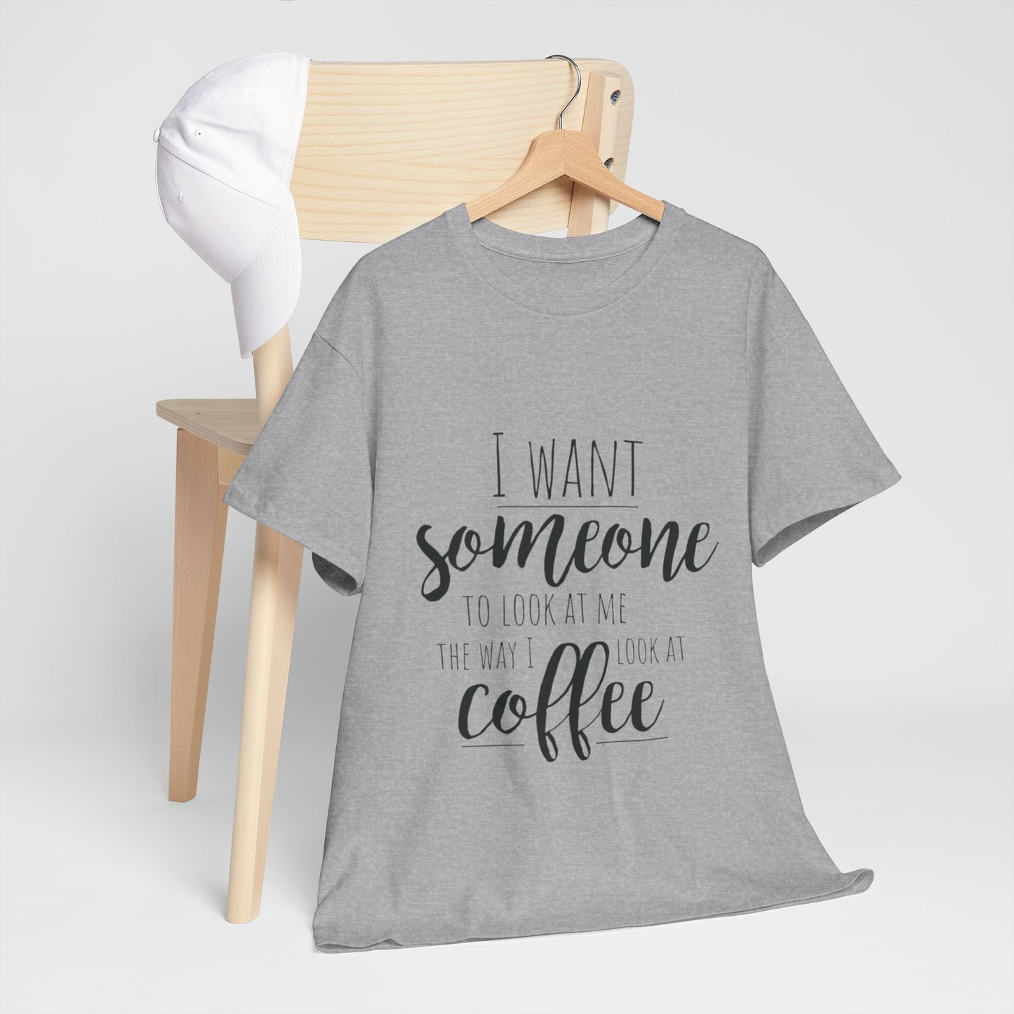 I Want Someone To Look At Me Like I look At Coffee Unisex Heavy Cotton Tee