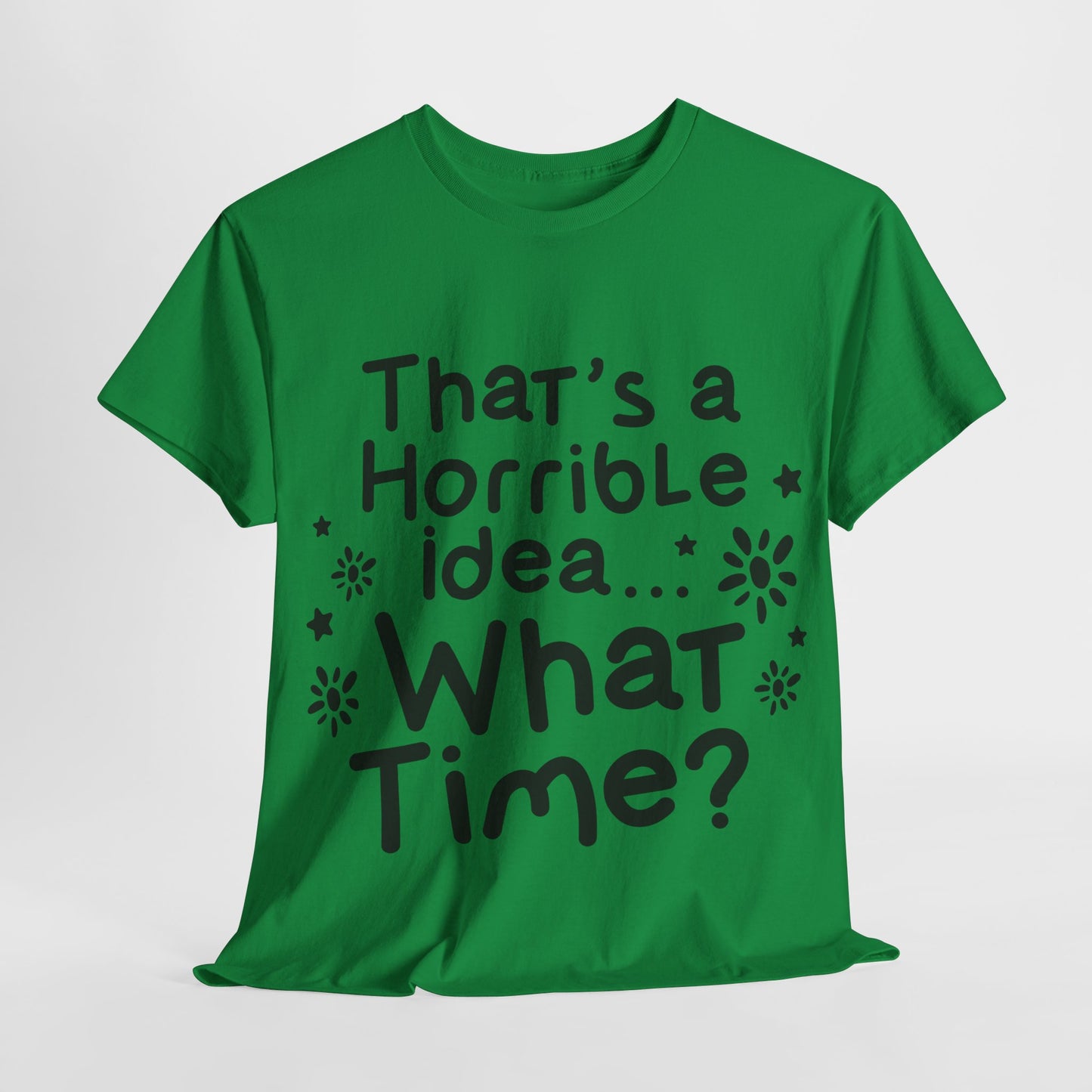 That's A Horrible Idea What Time? Unisex Heavy Cotton Tee