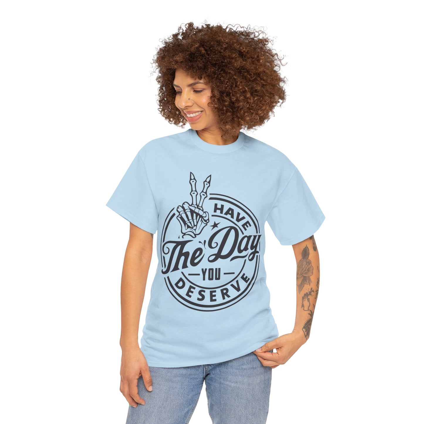 Have The Day You Deserve Unisex Heavy Cotton Tee