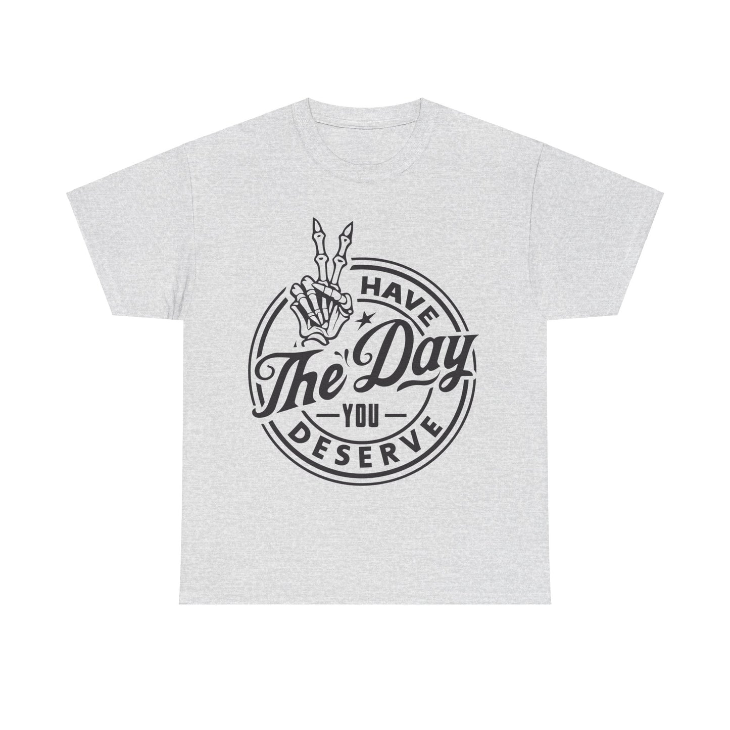 Have The Day You Deserve Unisex Heavy Cotton Tee