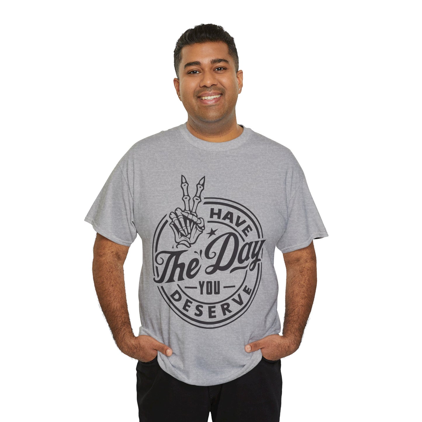 Have The Day You Deserve Unisex Heavy Cotton Tee