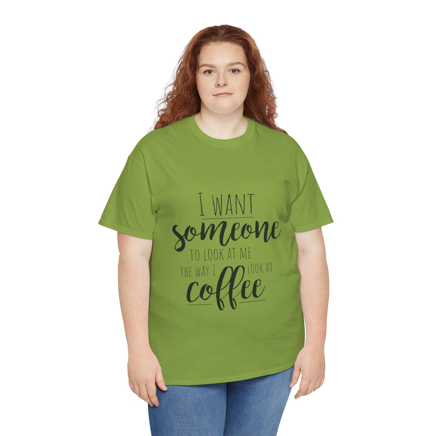 I Want Someone To Look At Me Like I look At Coffee Unisex Heavy Cotton Tee