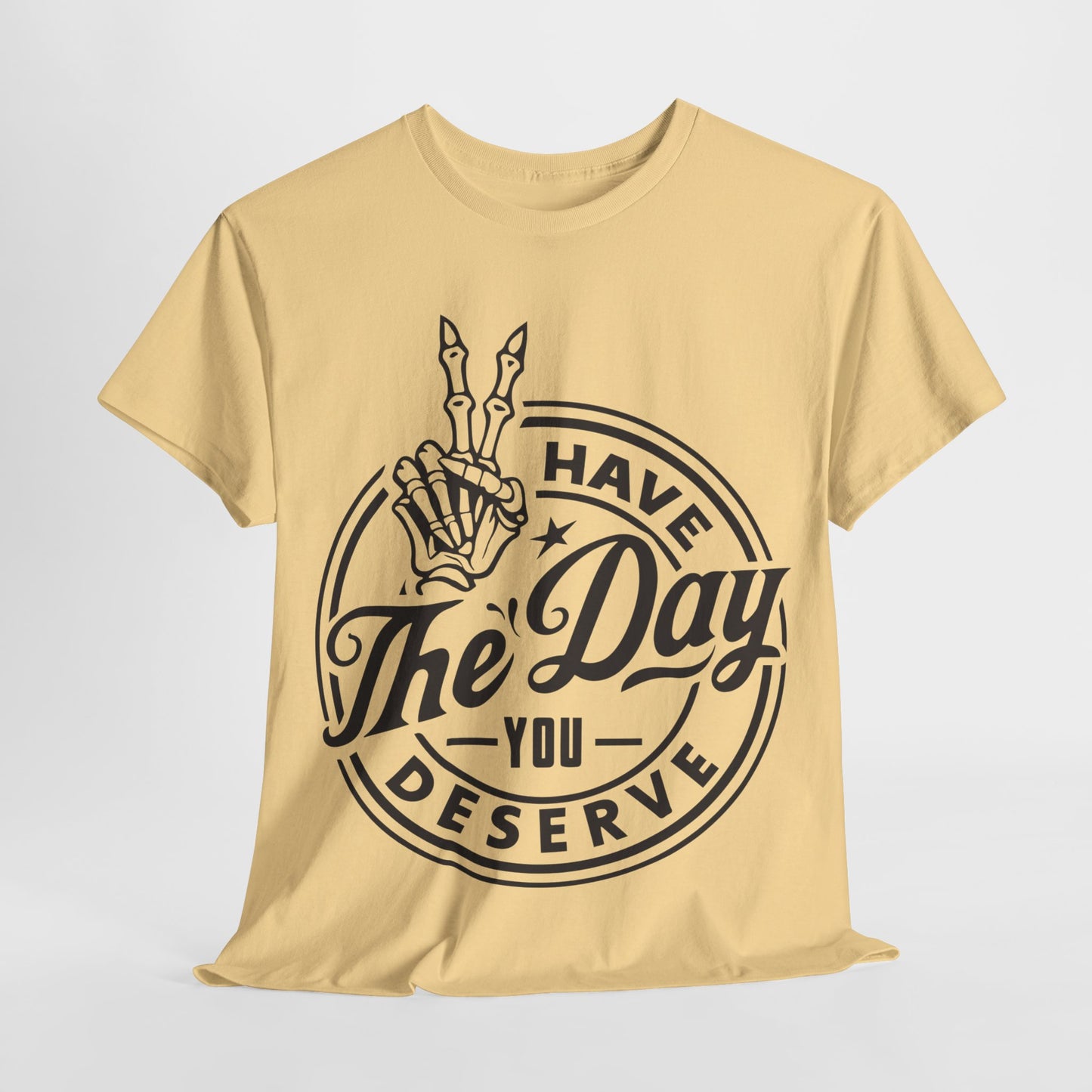 Have The Day You Deserve Unisex Heavy Cotton Tee