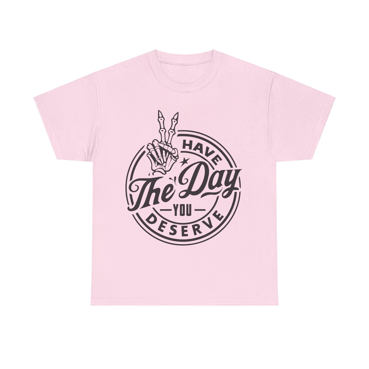 Have The Day You Deserve Unisex Heavy Cotton Tee