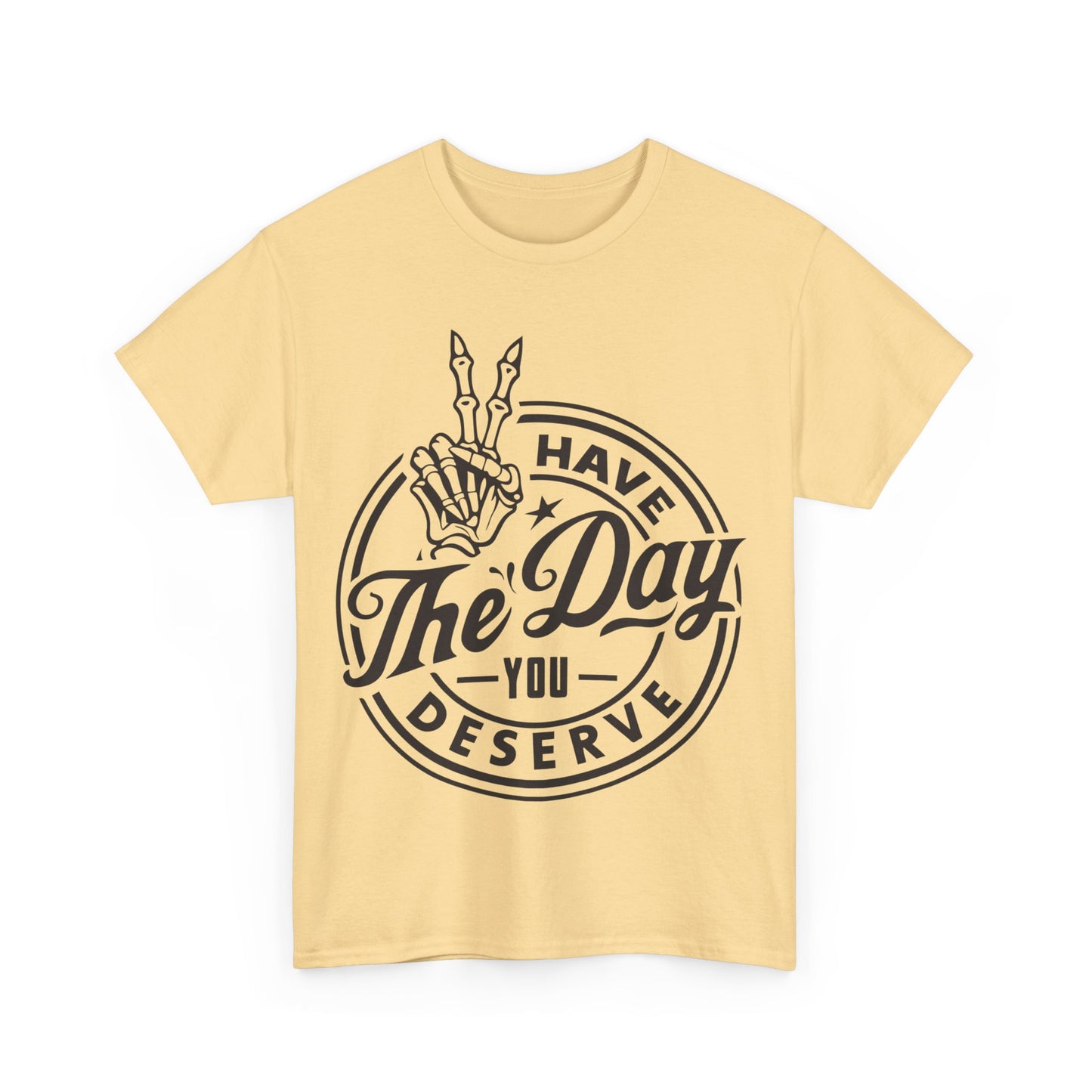 Have The Day You Deserve Unisex Heavy Cotton Tee