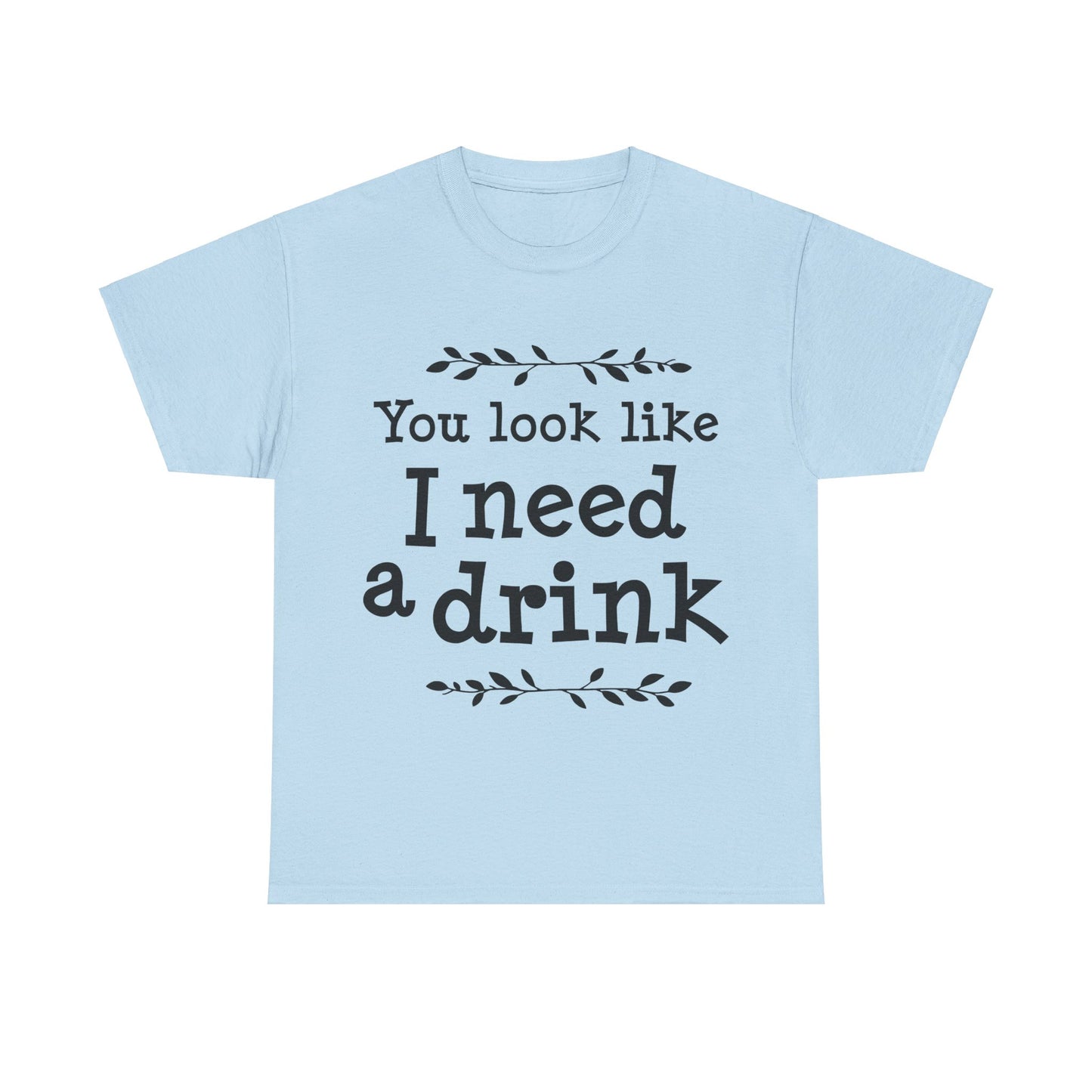 You Look Like I Need A Drink Unisex Heavy Cotton Tee